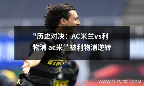"历史对决：AC米兰vs利物浦 ac米兰被利物浦逆转