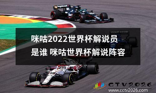 咪咕2022世界杯解说员是谁 咪咕世界杯解说阵容