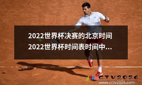 2022世界杯决赛的北京时间 2022世界杯时间表时间中国