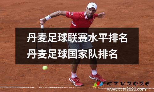 丹麦足球联赛水平排名丹麦足球国家队排名