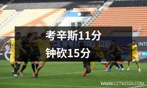 考辛斯11分钟砍15分