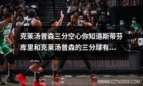 克莱汤普森三分空心你知道斯蒂芬库里和克莱汤普森的三分球有哪些不同吗