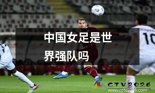 中国女足是世界强队吗