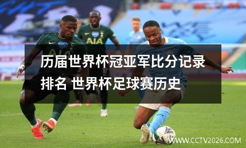 历届世界杯冠亚军比分记录排名 世界杯足球赛历史