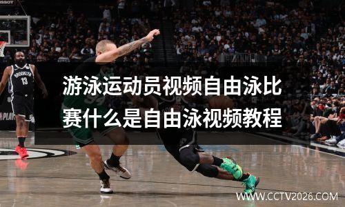 游泳运动员视频自由泳比赛什么是自由泳视频教程