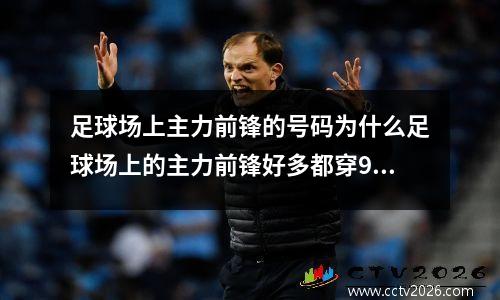 足球场上主力前锋的号码为什么足球场上的主力前锋好多都穿9号