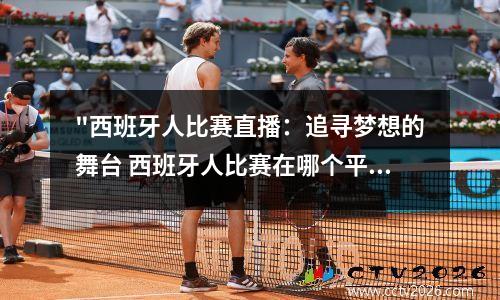 "西班牙人比赛直播：追寻梦想的舞台 西班牙人比赛在哪个平台直播