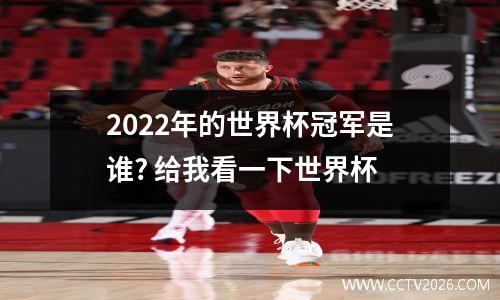 2022年的世界杯冠军是谁? 给我看一下世界杯
