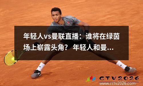 年轻人vs曼联直播：谁将在绿茵场上崭露头角？ 年轻人和曼联的比赛