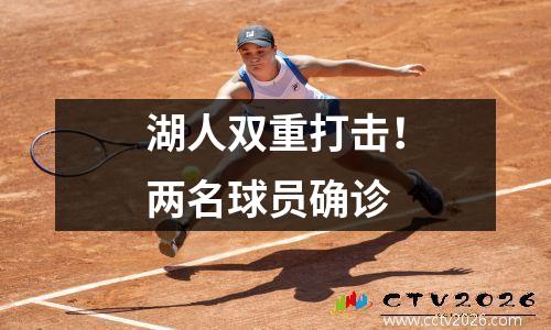湖人双重打击！两名球员确诊