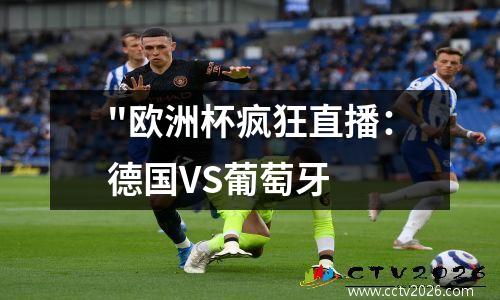 "欧洲杯疯狂直播：德国VS葡萄牙