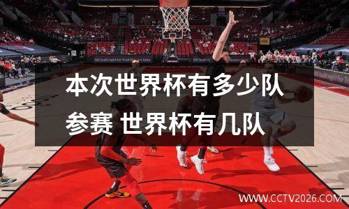 本次世界杯有多少队参赛 世界杯有几队
