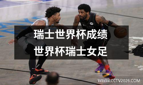 瑞士世界杯成绩 世界杯瑞士女足