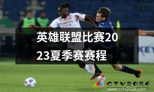 英雄联盟比赛2023夏季赛赛程