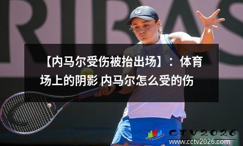 【内马尔受伤被抬出场】：体育场上的阴影 内马尔怎么受的伤