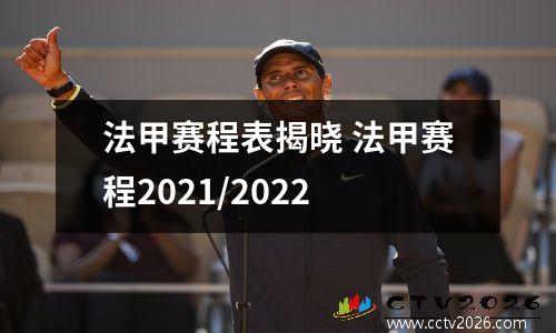 法甲赛程表揭晓 法甲赛程2021/2022