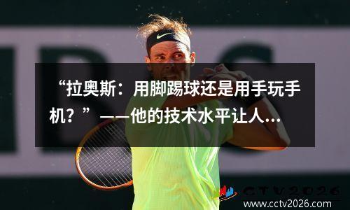 “拉奥斯：用脚踢球还是用手玩手机？”——他的技术水平让人怀疑 拉奥斯 裁判