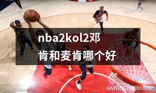 nba2kol2邓肯和麦肯哪个好