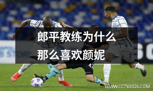 郎平教练为什么那么喜欢颜妮