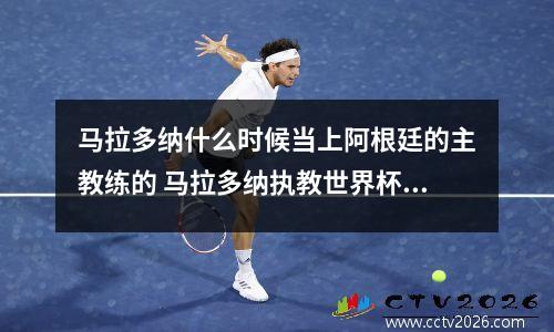 马拉多纳什么时候当上阿根廷的主教练的 马拉多纳执教世界杯战绩