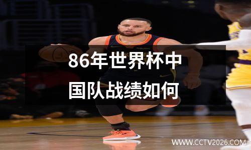 86年世界杯中国队战绩如何