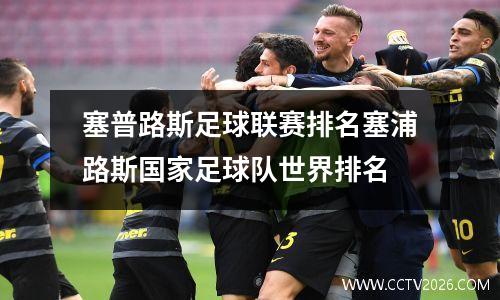 塞普路斯足球联赛排名塞浦路斯国家足球队世界排名