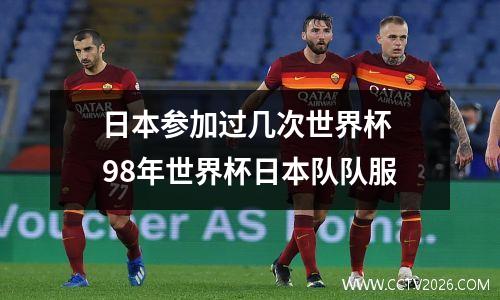 日本参加过几次世界杯 98年世界杯日本队队服