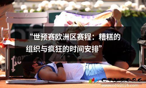 “世预赛欧洲区赛程：糟糕的组织与疯狂的时间安排”
