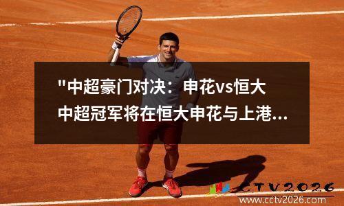 "中超豪门对决：申花vs恒大 中超冠军将在恒大申花与上港之间产生, 哪个几率大?