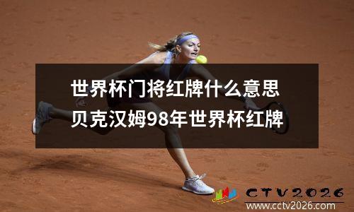 世界杯门将红牌什么意思 贝克汉姆98年世界杯红牌