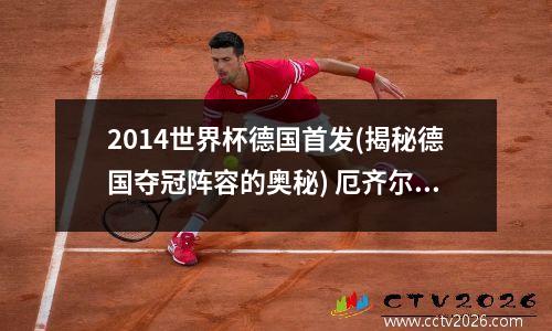 2014世界杯德国首发(揭秘德国夺冠阵容的奥秘) 厄齐尔转会了吗