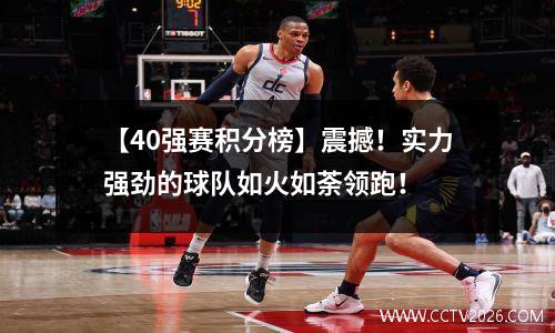 【40强赛积分榜】震撼！实力强劲的球队如火如荼领跑！