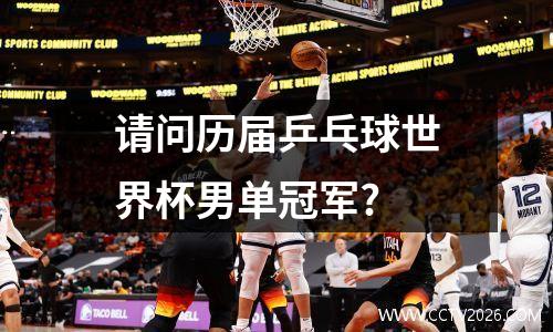 请问历届乒乓球世界杯男单冠军?