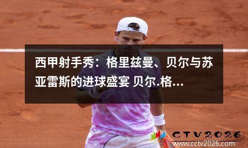 西甲射手秀：格里兹曼、贝尔与苏亚雷斯的进球盛宴 贝尔.格里尔斯