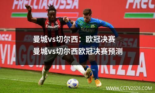 曼城vs切尔西：欧冠决赛 曼城vs切尔西欧冠决赛预测