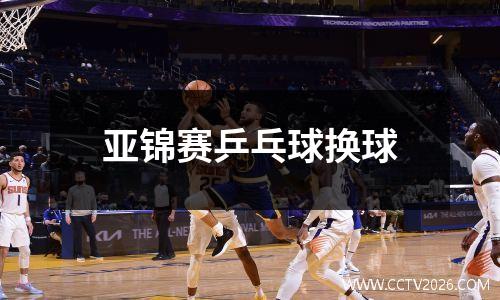 亚锦赛乒乓球换球