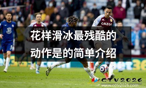 花样滑冰最残酷的动作是的简单介绍