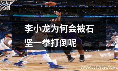 李小龙为何会被石坚一拳打倒呢