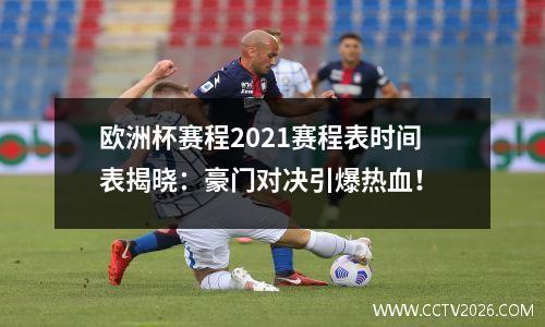 欧洲杯赛程2021赛程表时间表揭晓：豪门对决引爆热血！