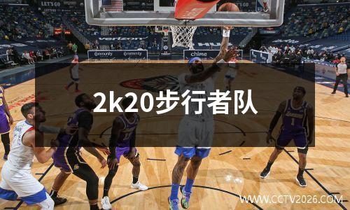 2k20步行者队