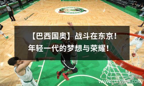 【巴西国奥】战斗在东京！年轻一代的梦想与荣耀！