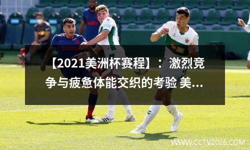 【2021美洲杯赛程】：激烈竞争与疲惫体能交织的考验 美洲杯赛程2021赛程规则