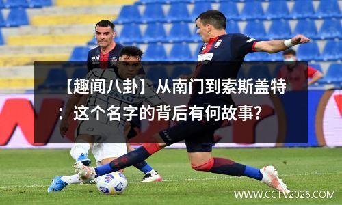 【趣闻八卦】从南门到索斯盖特：这个名字的背后有何故事？