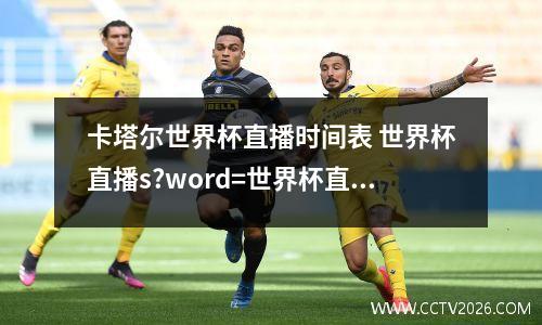 卡塔尔世界杯直播时间表 世界杯直播s?word=世界杯直播