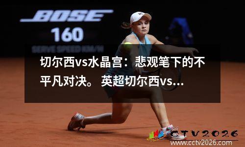 切尔西vs水晶宫：悲观笔下的不平凡对决。 英超切尔西vs水晶宫