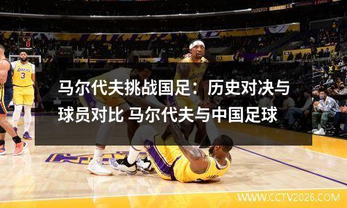 马尔代夫挑战国足：历史对决与球员对比 马尔代夫与中国足球