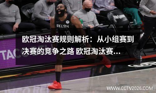 欧冠淘汰赛规则解析：从小组赛到决赛的竞争之路 欧冠淘汰赛规则2021