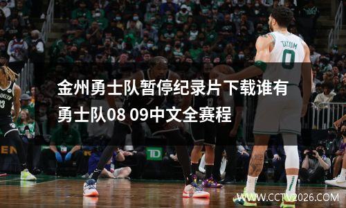 金州勇士队暂停纪录片下载谁有勇士队08 09中文全赛程