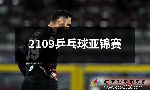 2109乒乓球亚锦赛