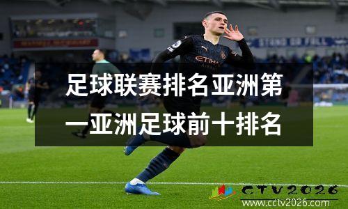 足球联赛排名亚洲第一亚洲足球前十排名